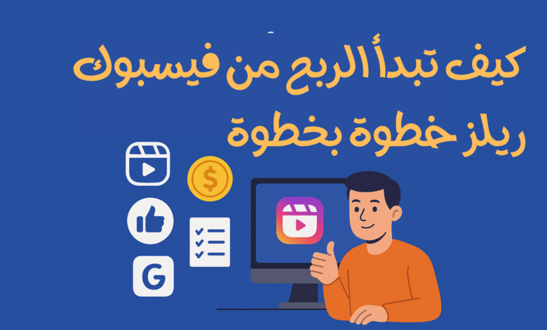 كيف تبدأ الربح من Reels فيسبوك خطوة بخطوة (دليل 2025)